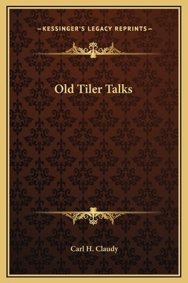 Old Tiler Talks by Claudy, Carl H.
