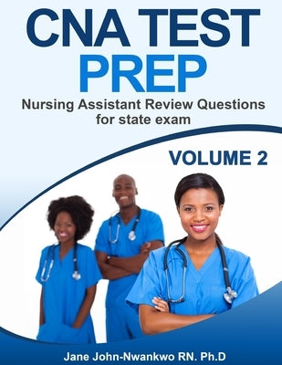 CNA Test Prep: Nursing Assistant Review Questions for State Exam Vol 2 by John-Nwankwo Rn, Ph. D. Jane