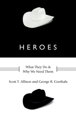 Heroes: What They Do and Why We Need Them by Allison, Scott T.