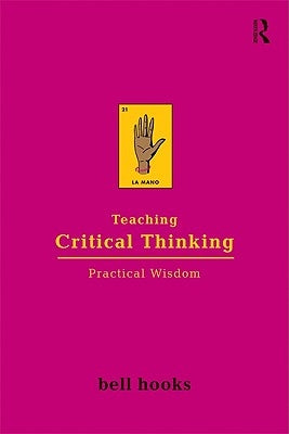 Teaching Critical Thinking: Practical Wisdom by Hooks, Bell