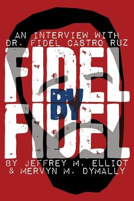 Fidel by Fidel: An Interview with Dr. Fidel Castro Ruz, President of the Republic of Cuba by Castro, Fidel
