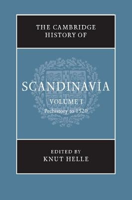 The Cambridge History of Scandinavia, Volume 1: Prehistory to 1520 by Helle, Knut