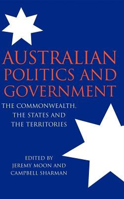 Australian Politics and Government: The Commonwealth, the States and the Territories by Sharman, Campbell