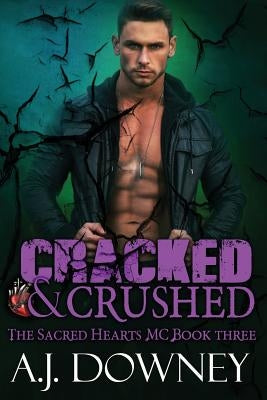 Cracked & Crushed: The Sacred Hearts MC Book III by Downey, A. J.