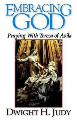 Embracing God: Praying with Teresa of Avila by Judy, Dwight H.