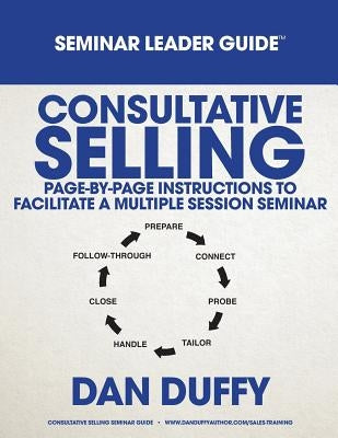 Consultative Selling Seminar Leader Guide by Duffy, Dan
