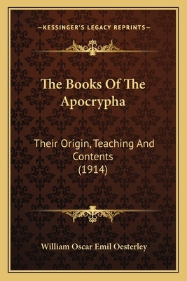 The Books Of The Apocrypha: Their Origin, Teaching And Contents (1914) by Oesterley, William Oscar Emil