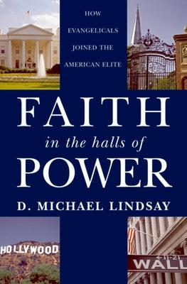 Faith in the Halls of Power: How Evangelicals Joined the American Elite by Lindsay, D. Michael