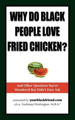 Why Do Black People Love Fried Chicken? and Other Questions You've Wondered But Didn't Dare Ask by Washington, Nashieqa