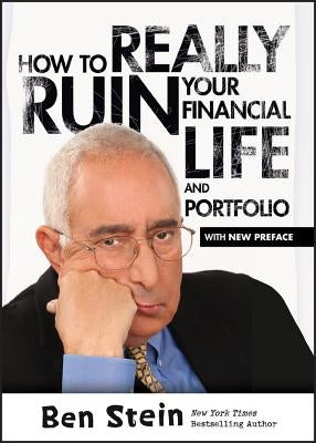 How to Really Ruin Your Financial Life and Portfolio by Stein, Ben