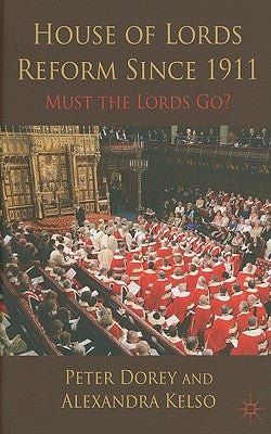 House of Lords Reform Since 1911: Must the Lords Go? by Dorey, P.
