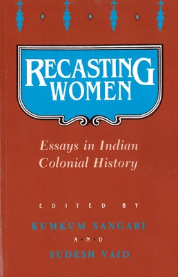 Recasting Women: Essays in Indian Colonial History by Sangari, Kumkum