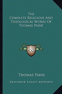 The Complete Religious And Theological Works Of Thomas Paine by Paine, Thomas