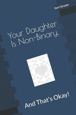 Your Daughter Is Non-Binary, And That's Okay! by Brazier, Bert