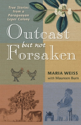 Outcast But Not Forsaken: True Stories from a Paraguayan Leper Colony by Weiss, Maria
