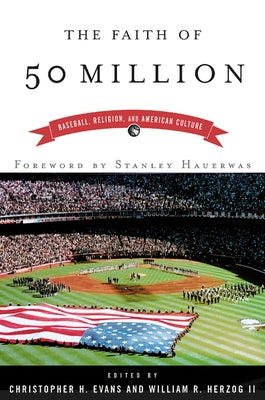 The Faith of 50 Million: Baseball, Religion, and American Culture by Evans, Christopher H.