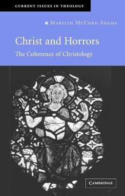 Christ and Horrors: The Coherence of Christology by Adams, Marilyn McCord