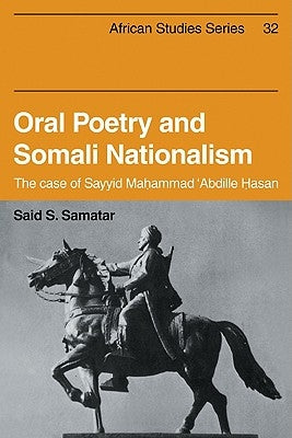 Oral Poetry and Somali Nationalism: The Case of Sayid Mahammad 'Abdille Hasan by Samatar, Said S.