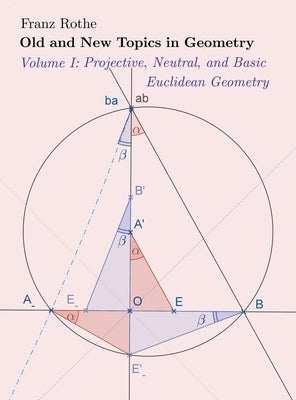 Old and New Topics in Geometry: Volume I: Projective, Neutral and Basic Euclidean Geometry by Rothe, Franz
