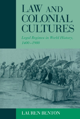 Law and Colonial Cultures: Legal Regimes in World History, 1400-1900 by Benton, Lauren