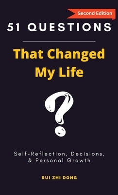 51 Questions That Changed My Life: Self-Reflection, Decisions, & Personal Growth by Dong, Rui Zhi