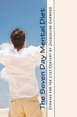 The Seven Day Mental Diet: Updated for the 21st Century by Jacqueline Garwood by Garwood, Jacqueline