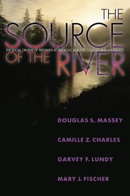 The Source of the River: The Social Origins of Freshmen at America's Selective Colleges and Universities by Massey, Douglas S.