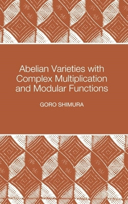 Abelian Varieties with Complex Multiplication and Modular Functions: (Pms-46) by Shimura, Goro