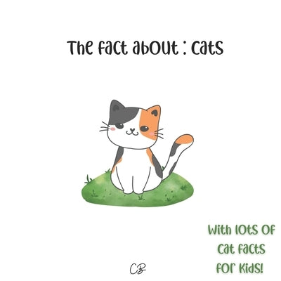 The fact about Cats: with lots of Cat facts for kids! by Bea, Cara
