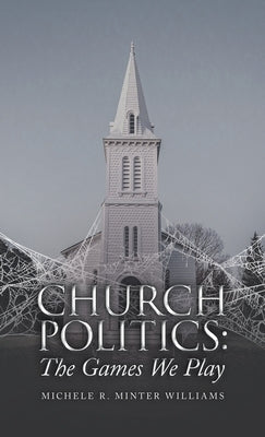 Church Politics: The Games We Play by Minter Williams, Michele R.