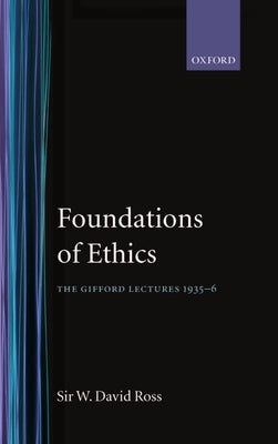 Foundations of Ethics: The Gifford Lectures Delivered in the University of Aberdeen, 1935-6 by Ross, W. David