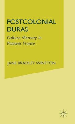 Postcolonial Duras: Cultural Memory in Postwar France by Winston, J.
