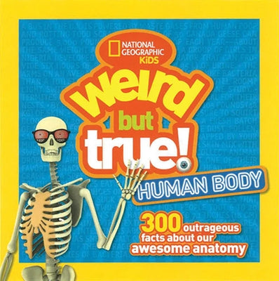 Weird But True Human Body: 300 Outrageous Facts about Your Awesome Anatomy by National Geographic Kids