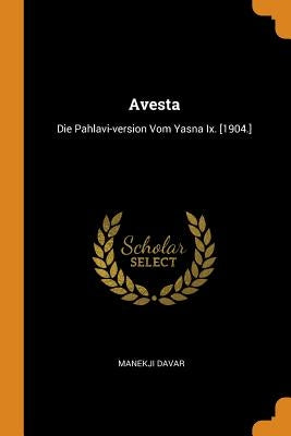 Avesta: Die Pahlavi-version Vom Yasna Ix. [1904.] by Davar, Manekji