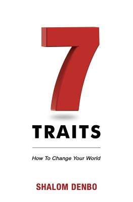 7 Traits: How to change your world by Denbo, Shalom