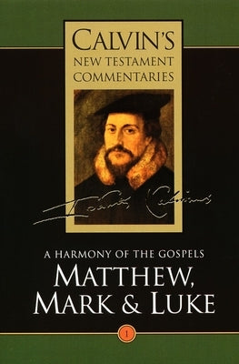 Matthew, Mark, & Luke: A Harmony of the Gospels by Calvin, John