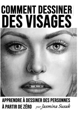 Comment Dessiner des Visages: Apprendre à Dessiner des Personnes à Partir de Zéro by Susak, Jasmina