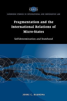 Fragmentation and the International Relations of Micro-States: Self-Determination and Statehood by Duursma, Jorri C.