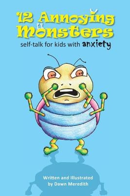 12 Annoying Monsters: Self-talk for kids with anxiety by Meredith, Dawn