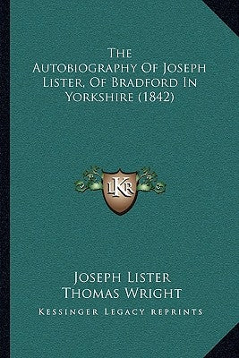 The Autobiography Of Joseph Lister, Of Bradford In Yorkshire (1842) by Lister, Joseph