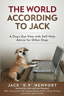 The World According to Jack: A Dog's-Eye View with Self-Help Advice for Other Dogs by Newport, Jack K-9