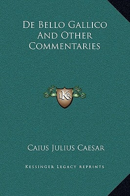 De Bello Gallico And Other Commentaries by Caesar, Caius Julius