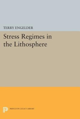 Stress Regimes in the Lithosphere by Engelder, Terry