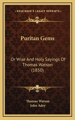 Puritan Gems: Or Wise and Holy Sayings of Thomas Watson (1850) by Watson, Thomas, Jr.