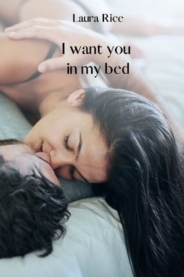 I want you in my bed by Rice, Laura