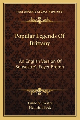 Popular Legends Of Brittany: An English Version Of Souvestre's Foyer Breton by Souvestre, Emile