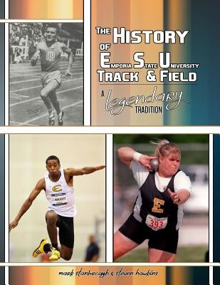 The History of Emporia State University Track & Field: A Legendary Tradition by Hawkins, Steve