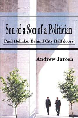 Son of a Son of a Politician: Paul Helmke: Behind City Hall doors by Jarosh, Andrew