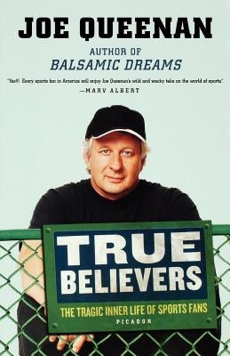 True Believers: The Tragic Inner Life of Sports Fans by Queenan, Joe