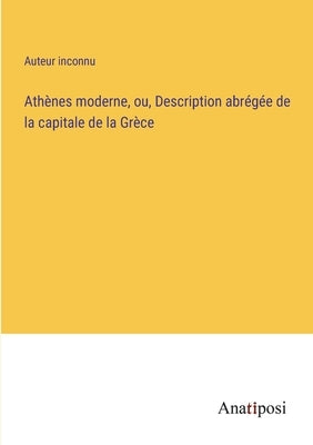 Athènes moderne, ou, Description abrégée de la capitale de la Grèce by Auteur Inconnu